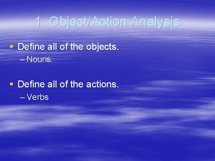1. Object/Action Analysis § Define all of the objects. – Nouns. § Define all