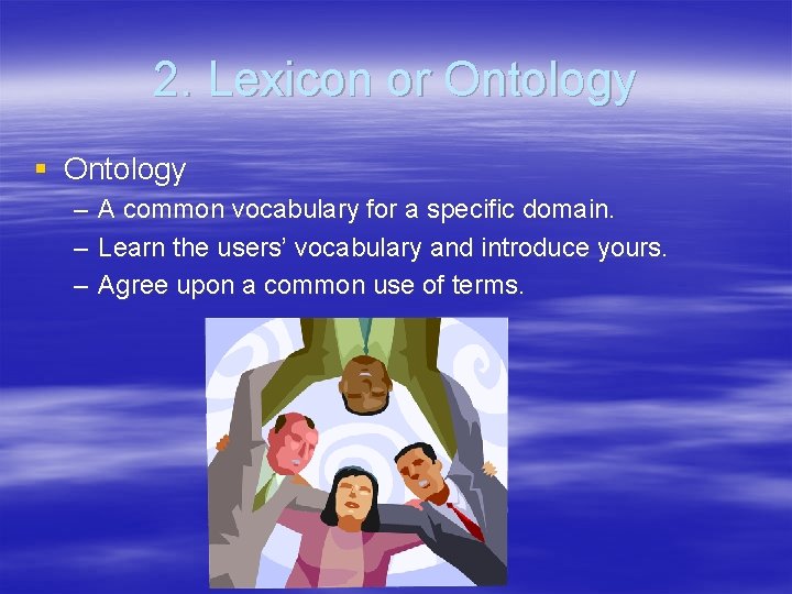 2. Lexicon or Ontology § Ontology – – – A common vocabulary for a
