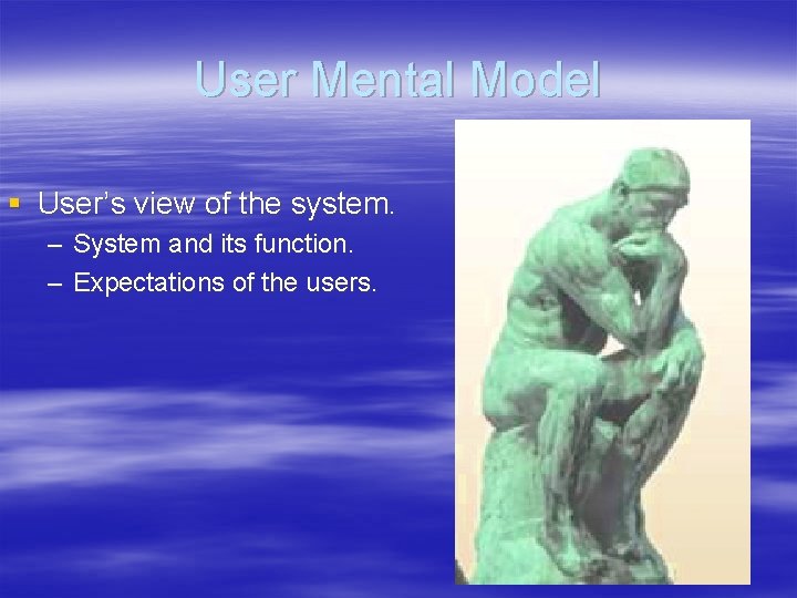 User Mental Model § User’s view of the system. – System and its function.