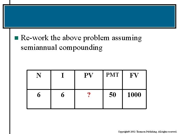 n Re-work the above problem assuming semiannual compounding N I PV PMT FV 6