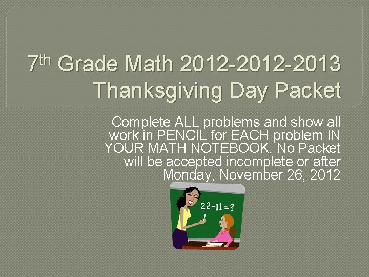 7 th Grade Math 2012 -2013 Thanksgiving Day Packet Complete ALL problems and show