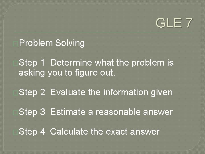 GLE 7 �Problem Solving �Step 1 Determine what the problem is asking you to