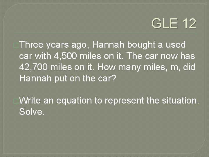 GLE 12 �Three years ago, Hannah bought a used car with 4, 500 miles