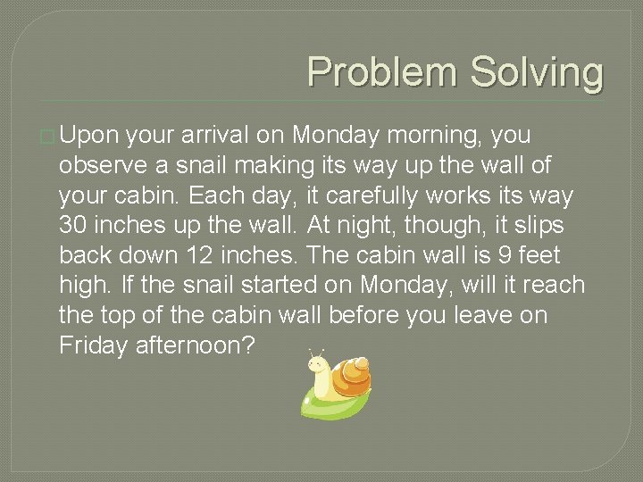 Problem Solving � Upon your arrival on Monday morning, you observe a snail making