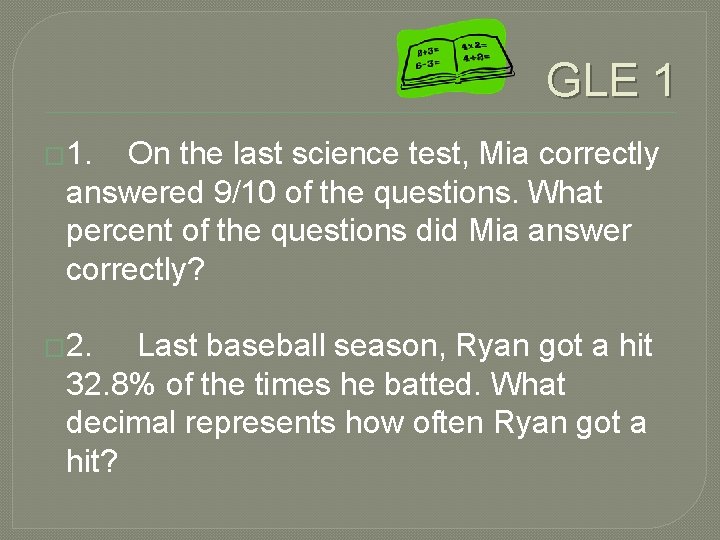 GLE 1 � 1. On the last science test, Mia correctly answered 9/10 of