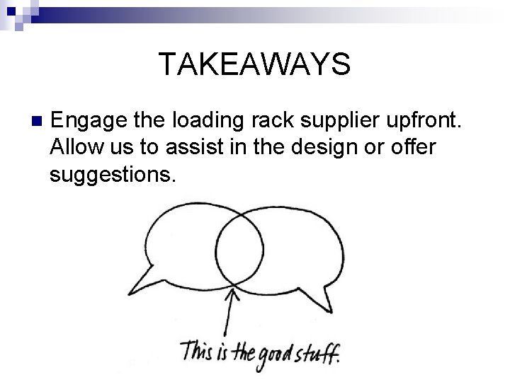 TAKEAWAYS n Engage the loading rack supplier upfront. Allow us to assist in the