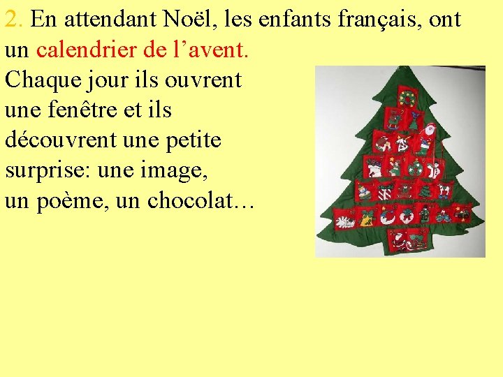 2. En attendant Noël, les enfants français, ont un calendrier de l’avent. Chaque jour