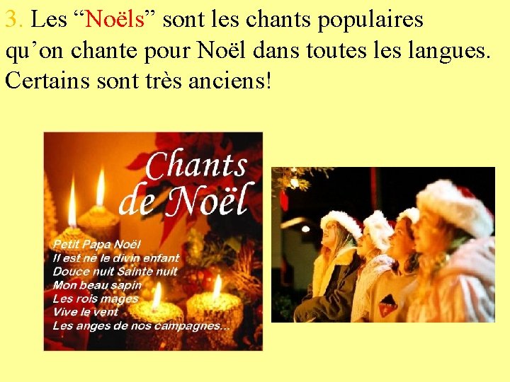 3. Les “Noëls” sont les chants populaires qu’on chante pour Noël dans toutes langues.