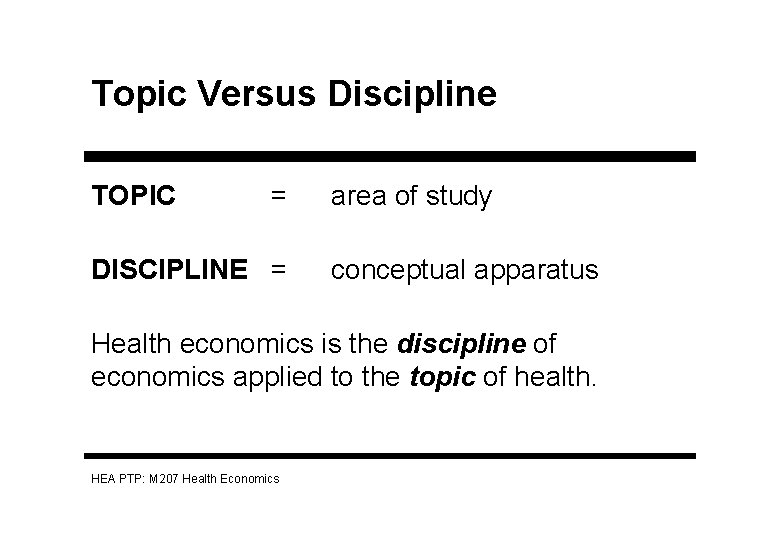 Topic Versus Discipline TOPIC = DISCIPLINE = area of study conceptual apparatus Health economics