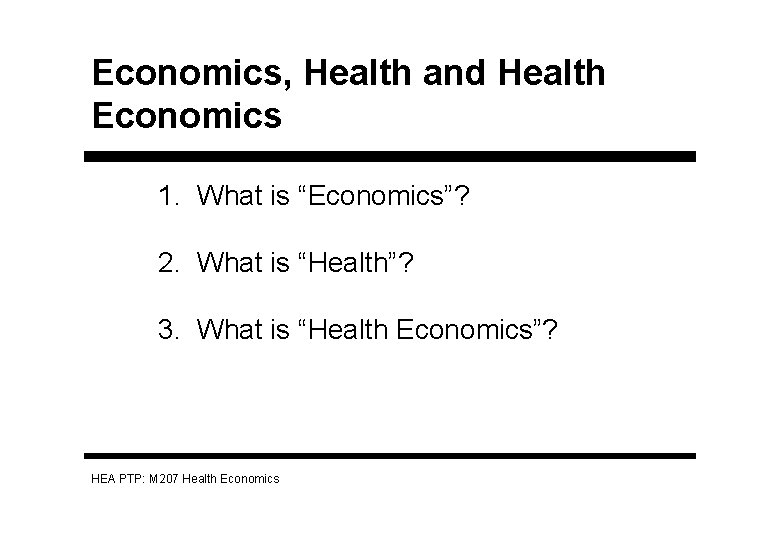 Economics, Health and Health Economics 1. What is “Economics”? 2. What is “Health”? 3.