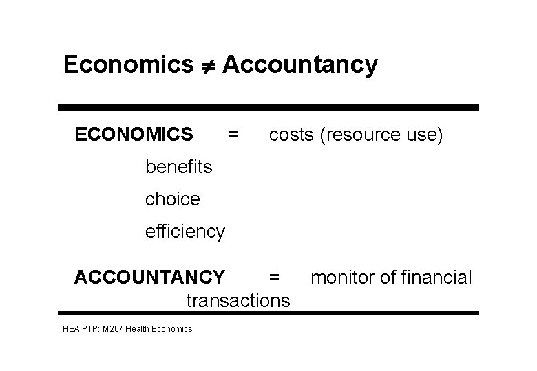 Economics Accountancy ECONOMICS = costs (resource use) benefits choice efficiency ACCOUNTANCY = transactions HEA