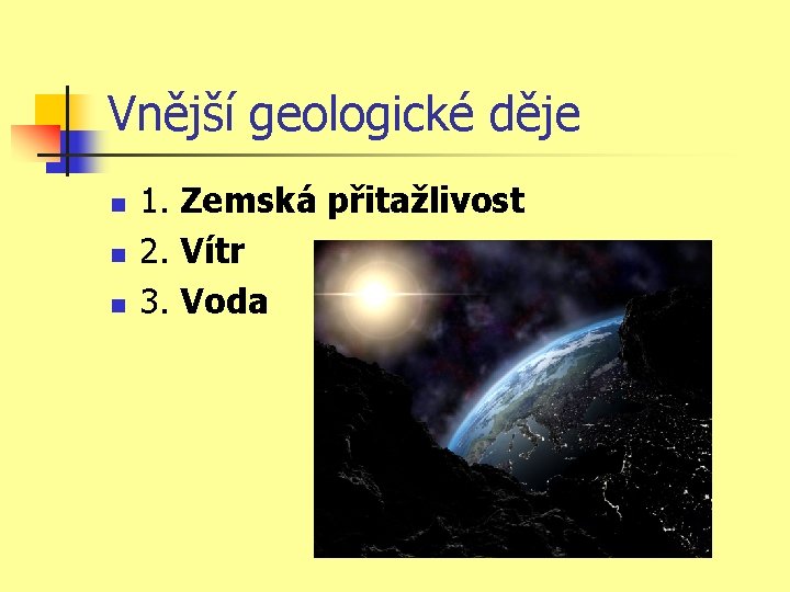 Vnější geologické děje n n n 1. Zemská přitažlivost 2. Vítr 3. Voda 