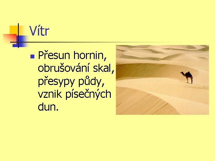 Vítr n Přesun hornin, obrušování skal, přesypy půdy, vznik písečných dun. Vítr n Přesun hornin, obrušování skal, přesypy půdy, vznik písečných dun.