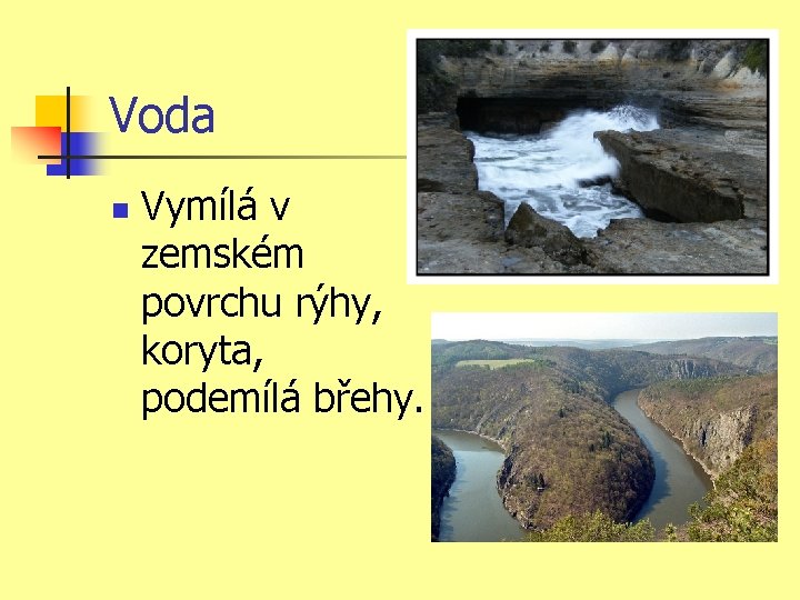 Voda n Vymílá v zemském povrchu rýhy, koryta, podemílá břehy. 