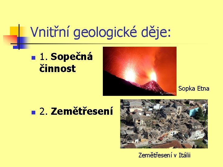 Vnitřní geologické děje: n 1. Sopečná činnost Sopka Etna n 2. Zemětřesení v Itálii