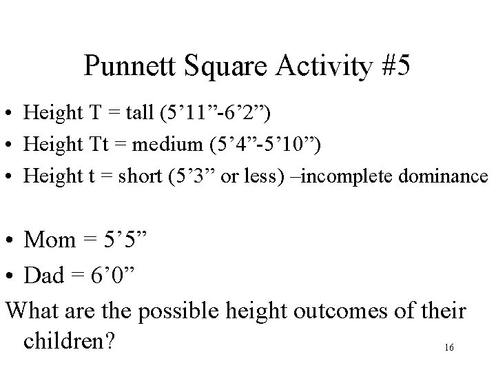 Punnett Square Activity #5 • Height T = tall (5’ 11”-6’ 2”) • Height