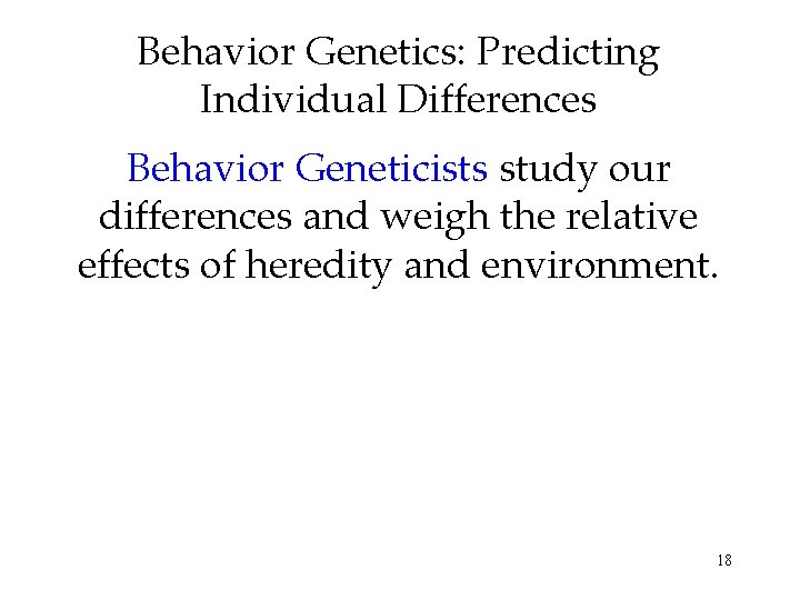 Behavior Genetics: Predicting Individual Differences Behavior Geneticists study our differences and weigh the relative