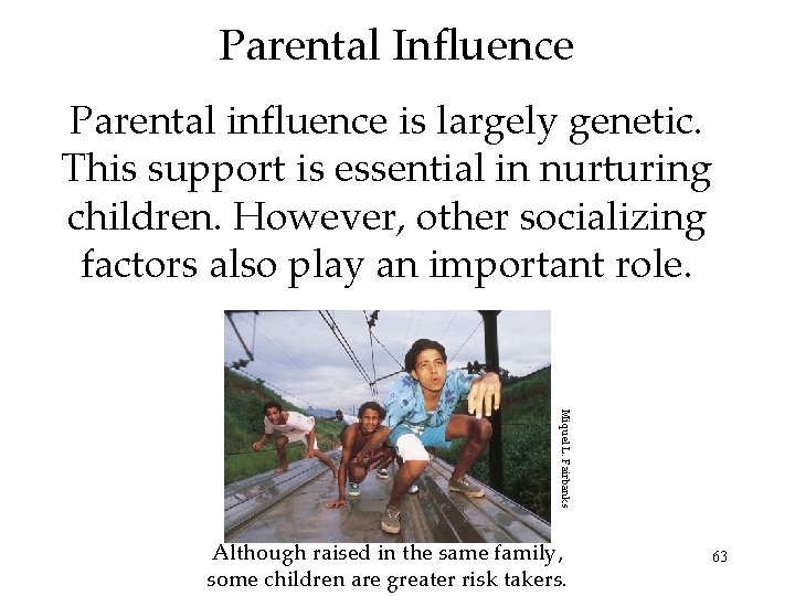 Parental Influence Parental influence is largely genetic. This support is essential in nurturing children.