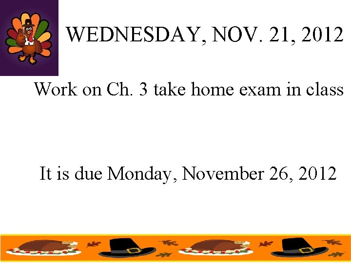 WEDNESDAY, NOV. 21, 2012 Work on Ch. 3 take home exam in class It