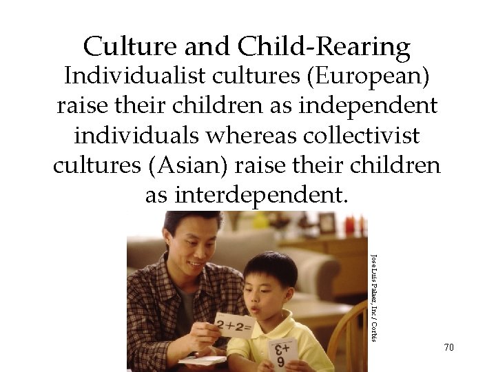 Culture and Child-Rearing Individualist cultures (European) raise their children as independent individuals whereas collectivist