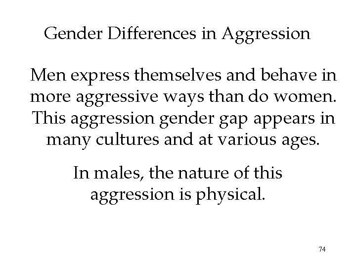 Gender Differences in Aggression Men express themselves and behave in more aggressive ways than