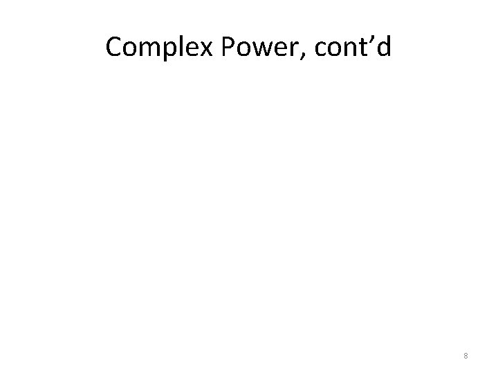 Complex Power, cont’d 8 Complex Power, cont’d 8