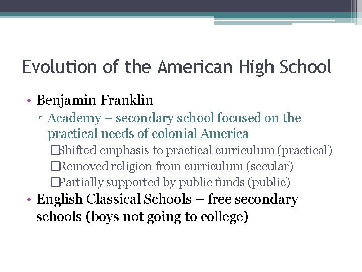 Evolution of the American High School • Benjamin Franklin ▫ Academy – secondary school