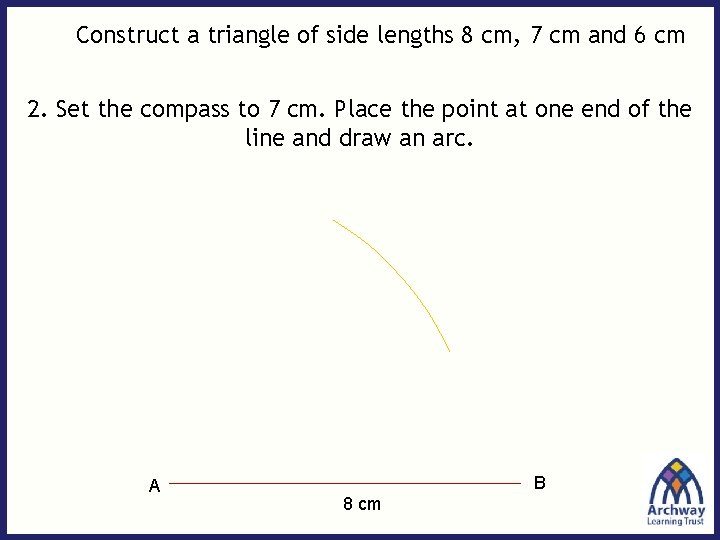 Construct a triangle of side lengths 8 cm, 7 cm and 6 cm 2.