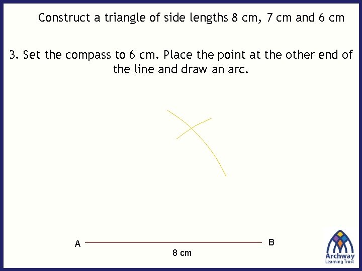 Construct a triangle of side lengths 8 cm, 7 cm and 6 cm 3.