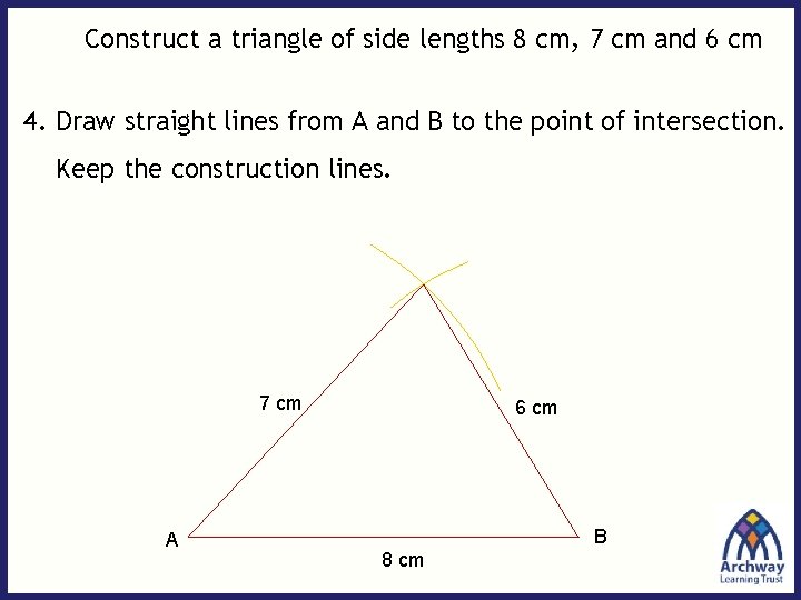 Construct a triangle of side lengths 8 cm, 7 cm and 6 cm 4.