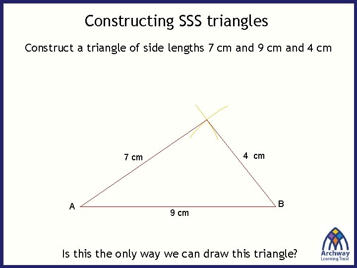 Constructing SSS triangles Construct a triangle of side lengths 7 cm and 9 cm