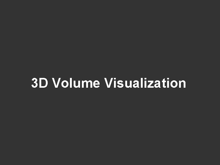 3 D Volume Visualization 