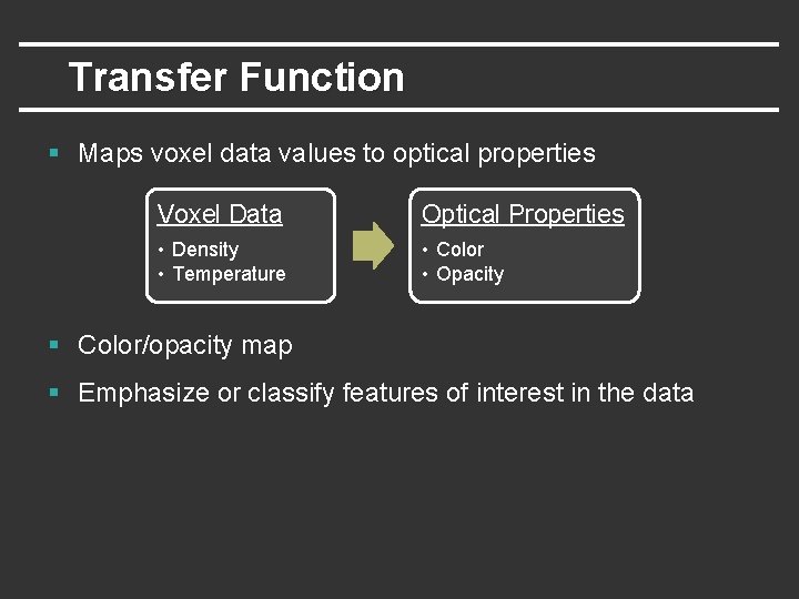 Transfer Function § Maps voxel data values to optical properties Voxel Data Optical Properties