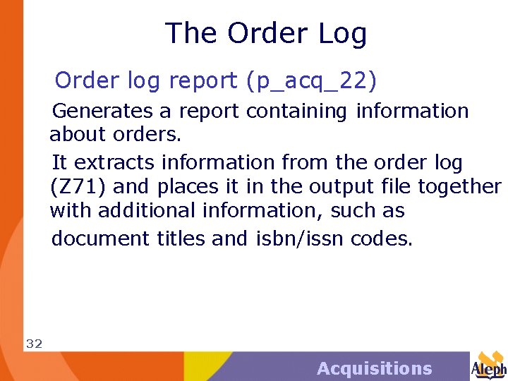 The Order Log Order log report (p_acq_22) Generates a report containing information about orders.