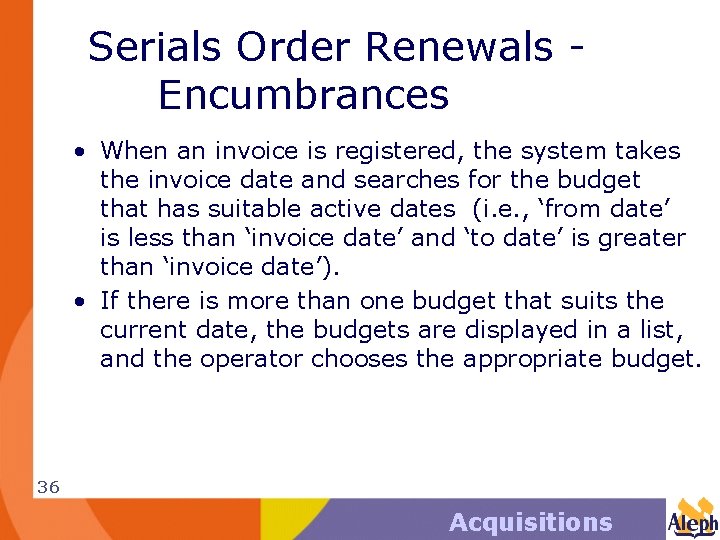 Serials Order Renewals Encumbrances • When an invoice is registered, the system takes the