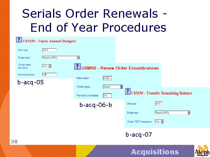 Serials Order Renewals End of Year Procedures b-acq-05 b-acq-06 -b b-acq-07 38 Acquisitions 