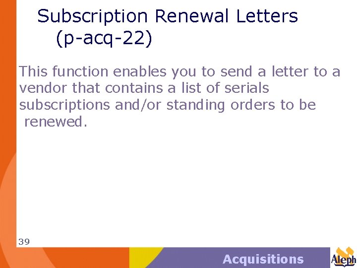 Subscription Renewal Letters (p-acq-22) This function enables you to send a letter to a