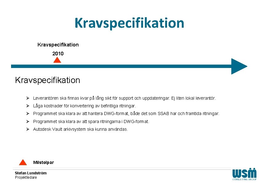 Kravspecifikation 2010 Kravspecifikation Ø Leverantören ska finnas kvar på lång sikt för support och