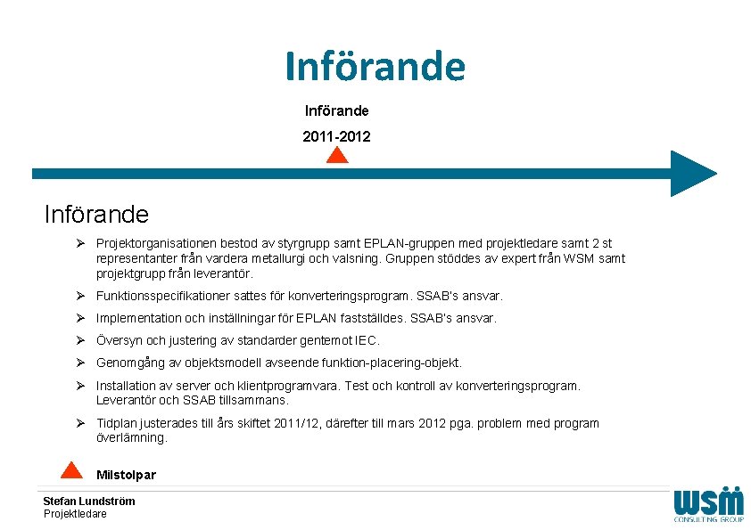 Införande 2011 -2012 Införande Ø Projektorganisationen bestod av styrgrupp samt EPLAN-gruppen med projektledare samt