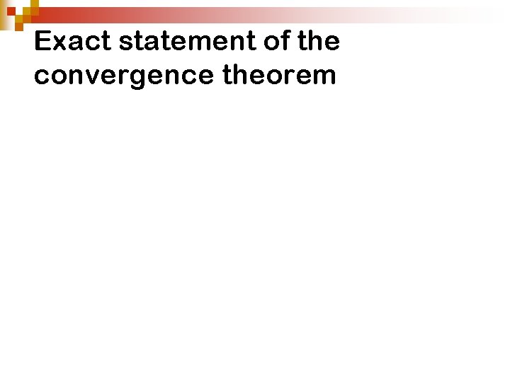 Exact statement of the convergence theorem Exact statement of the convergence theorem