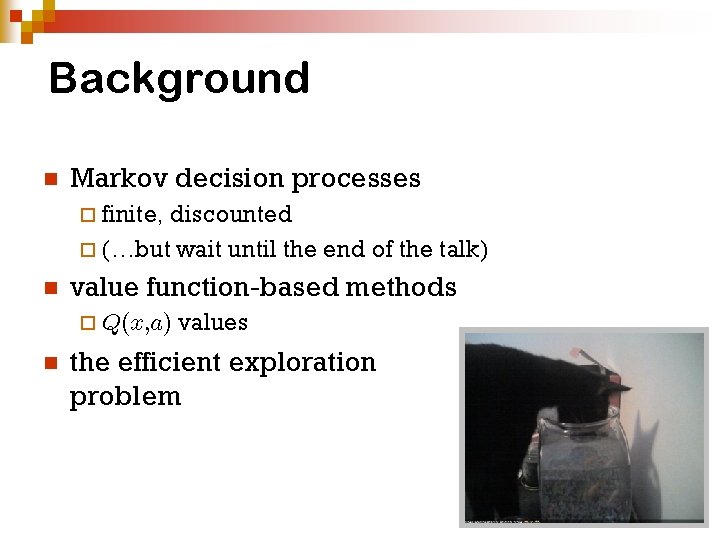 Background n Markov decision processes ¨ finite, discounted ¨ (…but wait until the end Background n Markov decision processes ¨ finite, discounted ¨ (…but wait until the end