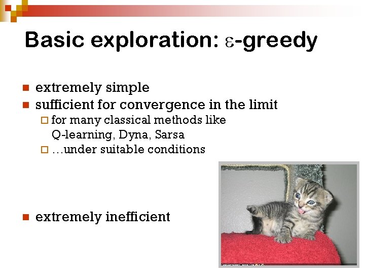 Basic exploration: -greedy n n extremely simple sufficient for convergence in the limit ¨ Basic exploration: -greedy n n extremely simple sufficient for convergence in the limit ¨