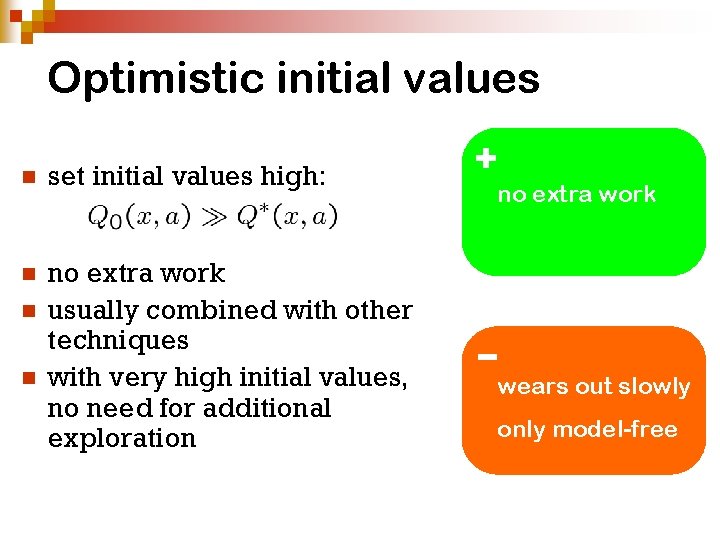 Optimistic initial values n set initial values high: n no extra work usually combined Optimistic initial values n set initial values high: n no extra work usually combined