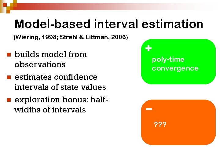Model-based interval estimation (Wiering, 1998; Strehl & Littman, 2006) n n n builds model Model-based interval estimation (Wiering, 1998; Strehl & Littman, 2006) n n n builds model