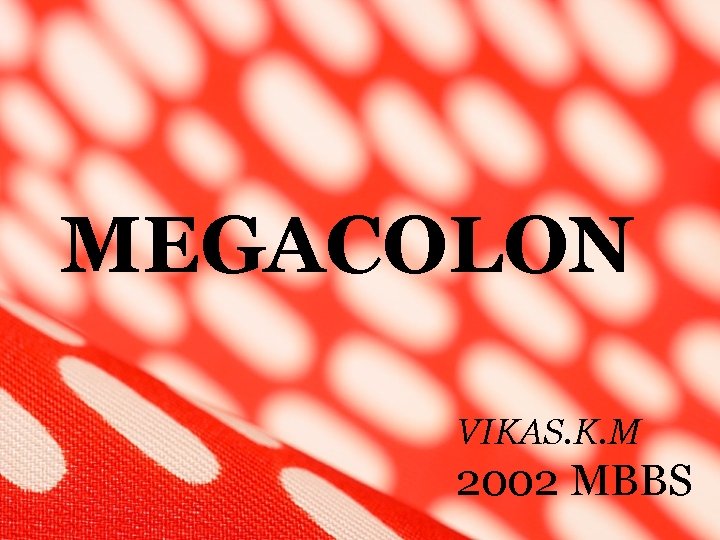 MEGACOLON VIKAS. K. M 2002 MBBS 