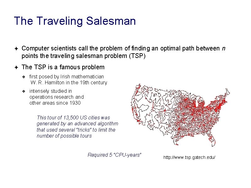 The Traveling Salesman ✦ Computer scientists call the problem of finding an optimal path The Traveling Salesman ✦ Computer scientists call the problem of finding an optimal path