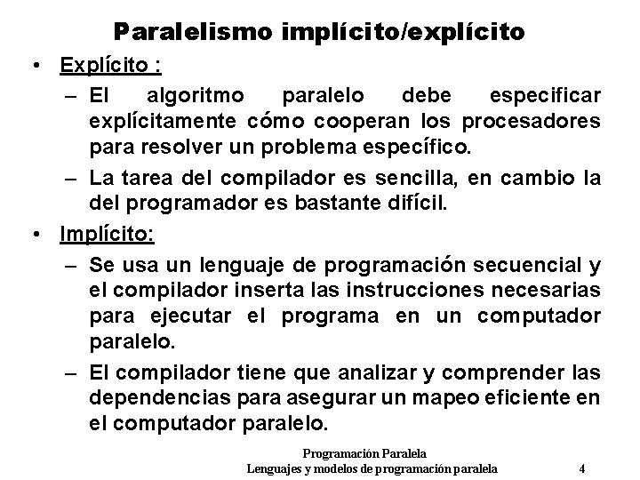 Paralelismo implícito/explícito • Explícito : – El algoritmo paralelo debe especificar explícitamente cómo cooperan