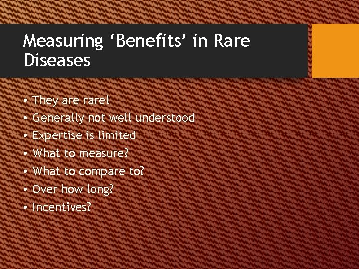 Measuring ‘Benefits’ in Rare Diseases • • They are rare! Generally not well understood