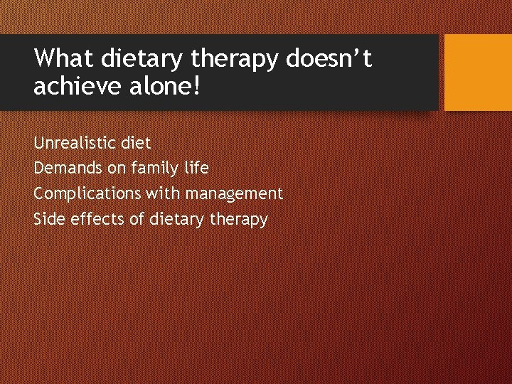 What dietary therapy doesn’t achieve alone! Unrealistic diet Demands on family life Complications with