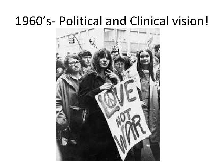 1960’s- Political and Clinical vision! 